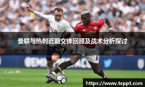 悟空体育曼联与热刺近期交锋回顾及战术分析探讨