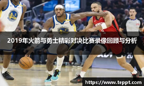 悟空体育2019年火箭与勇士精彩对决比赛录像回顾与分析